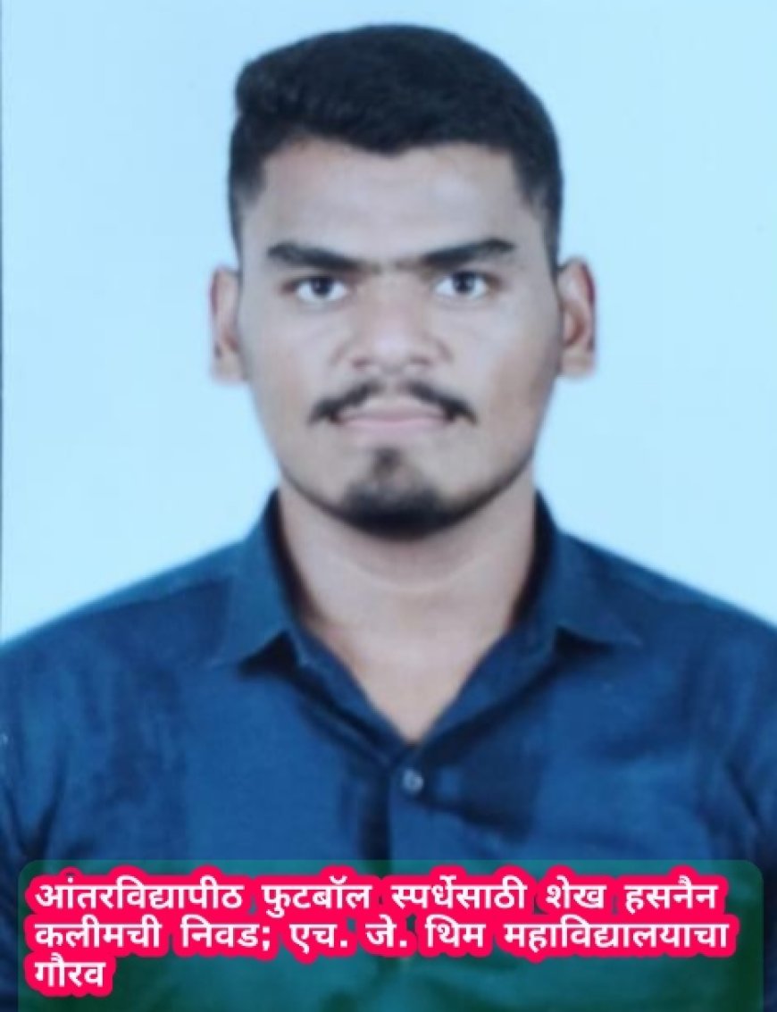 आंतरविद्यापीठ फुटबॉल स्पर्धेसाठी शेख हसनैन कलीमची निवड; एच. जे. थिम महाविद्यालयाचा गौरव