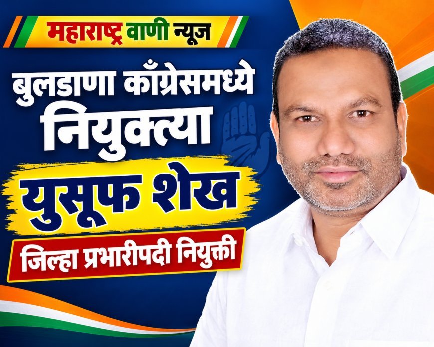 बुलडाणा जिल्ह्यात काँग्रेसच्या संघटनात्मक नियुक्त्या जाहीर; युसूफ शेख यांच्याकडे जिल्हा प्रभारीपदाची जबाबदारी!