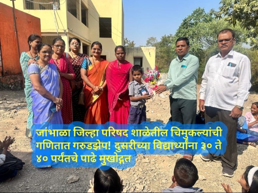 जांभाळा जिल्हा परिषद शाळेतील चिमुकल्यांची गणितात गरुडझेप! दुसरीच्या विद्यार्थ्यांना ३० ते ४० पर्यंतचे पाढे मुखोद्गत