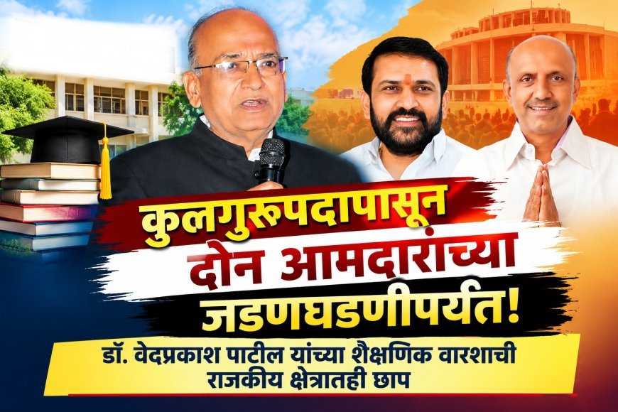 कुलगुरूपदापासून दोन आमदारांच्या जडणघडणीपर्यंत! डॉ. वेदप्रकाश पाटील यांच्या शैक्षणिक वारशाची राजकीय क्षेत्रातही छाप